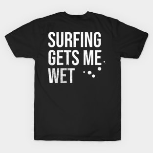 Surfing Gets Me Wet T-Shirt